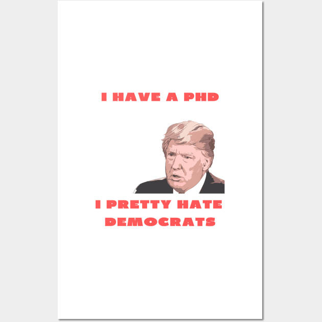 I have a PHD i pretty hate democrats Wall Art by IOANNISSKEVAS